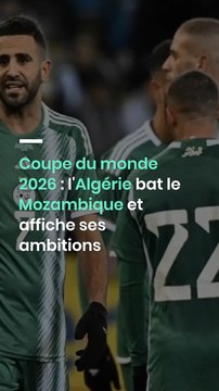 Coupe du monde 2026 : l'Algérie bat le Mozambique et affiche ses ambitions