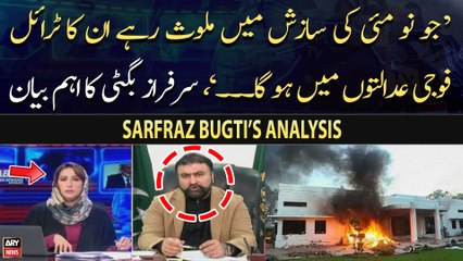 "9th May Ki Sazish Mein Mulaowis Logon Ka Trail Military Courts Mein Hoga", Sarfraz Bugti
