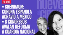 #EnVivo ¬ #NueveAlCierre ¬ Sheinbaum: Corona española agravió a México ¬ 8 congresos avalan reforma a GN