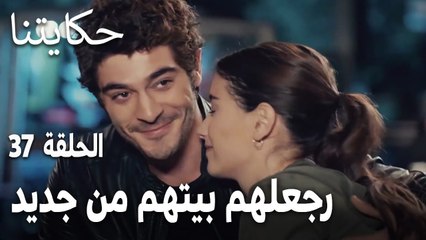 مسلسل حكايتنا الحلقة 37 - رجعلهم بيتهم من جديد