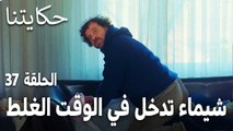 مسلسل حكايتنا الحلقة 37 - شيماء تدخل في الوقت الغلط
