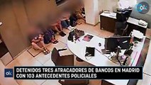 Detenidos tres atracadores de bancos en Madrid con 103 antecedentes policiales