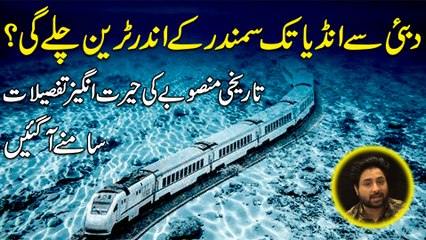 Dubai se India tak samandar k andar train chalay gi? Tareekhi mansoobay ki herat angeiz tafsilat samnay agayee
