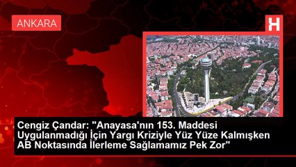 Cengiz Çandar: "Anayasa'nın 153. Maddesi Uygulanmadığı İçin Yargı Kriziyle Yüz Yüze Kalmışken AB Noktasında İlerleme Sağlamamız Pek Zor"