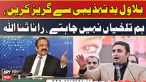 Bilawal Bad Tehzibi Se Guraiz Karen, Hum Talkhiyan Nahi Chahtay, Rana Sanaullah