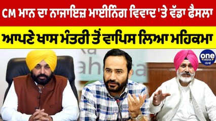 CM ਮਾਨ ਦਾ ਨਾਜਾਇਜ਼ ਮਾਈਨਿੰਗ ਵਿਵਾਦ 'ਤੇ ਵੱਡਾ ਫੈਸਲਾ, ਆਪਣੇ ਖਾਸ ਮੰਤਰੀ ਤੋਂ ਵਾਪਿਸ ਲਿਆ ਮਹਿਕਮਾ |OneIndia Punjabi