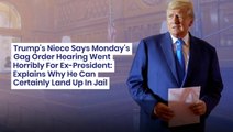 Trump's Niece Says Monday's Gag Order Hearing Went Horribly For Ex-President: Explains Why He Can Certainly Land Up In Jail