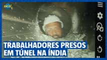 Trabalhadores presos em túnel na Índia