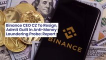 Binance CEO CZ To Resign, Admit Guilt In Anti-Money Laundering Probe: Report