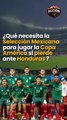 ¿Qué necesita la Selección Mexicana para jugar la Copa América si pierde ante Honduras en el Azteca?