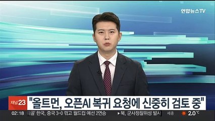"올트먼, 오픈AI 복귀 요청에 신중히 검토 중"