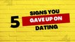 Relationship Tips: 5 Signs You Gave Up On Dating