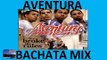 Aventura La mejor bachata exitos solo para ti antaño mix