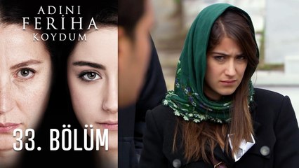 Adını Feriha Koydum 33. Bölüm