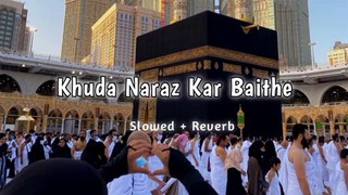 Khuda Naraz Kar Baithe [ Slowed + Reverb Naat ]