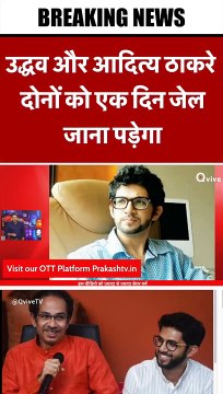 उद्धव और आदित्य ठाकरे दोनों को एक दिन जेल जाना पड़ेगा