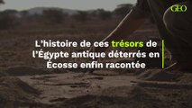 Ecosse : l’histoire de ces trésors de l’Égypte antique déterrés enfin racontée