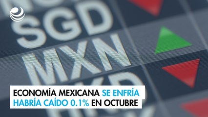 Economía mexicana se enfría; habría caído 0.1% en octubre