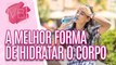 Saiba qual é a melhor forma de HIDRATAR O CORPO - Você Bonita (22/11/2023)