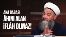 Ana Babası, Hocası ve Komşusu Gibi İnsanların Âhını Alan İflâh Olmaz!