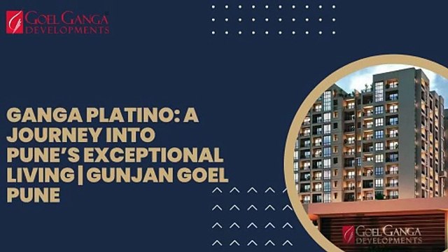 Ganga Platino A Journey into Pune’s Exceptional Living Gunjan Goel Pune