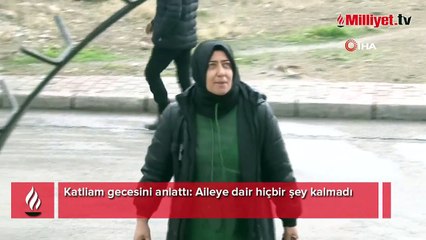Katliam gecesini anlattı: Aileye dair hiçbir şey kalmadı