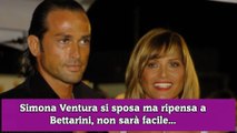 Simona Ventura si sposa ma ripensa a Bettarini, non sarà facile...