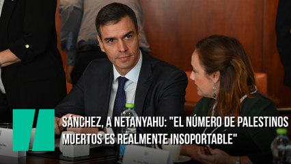 Sánchez, a Netanyahu: "El número de palestinos muertos es realmente insoportable"