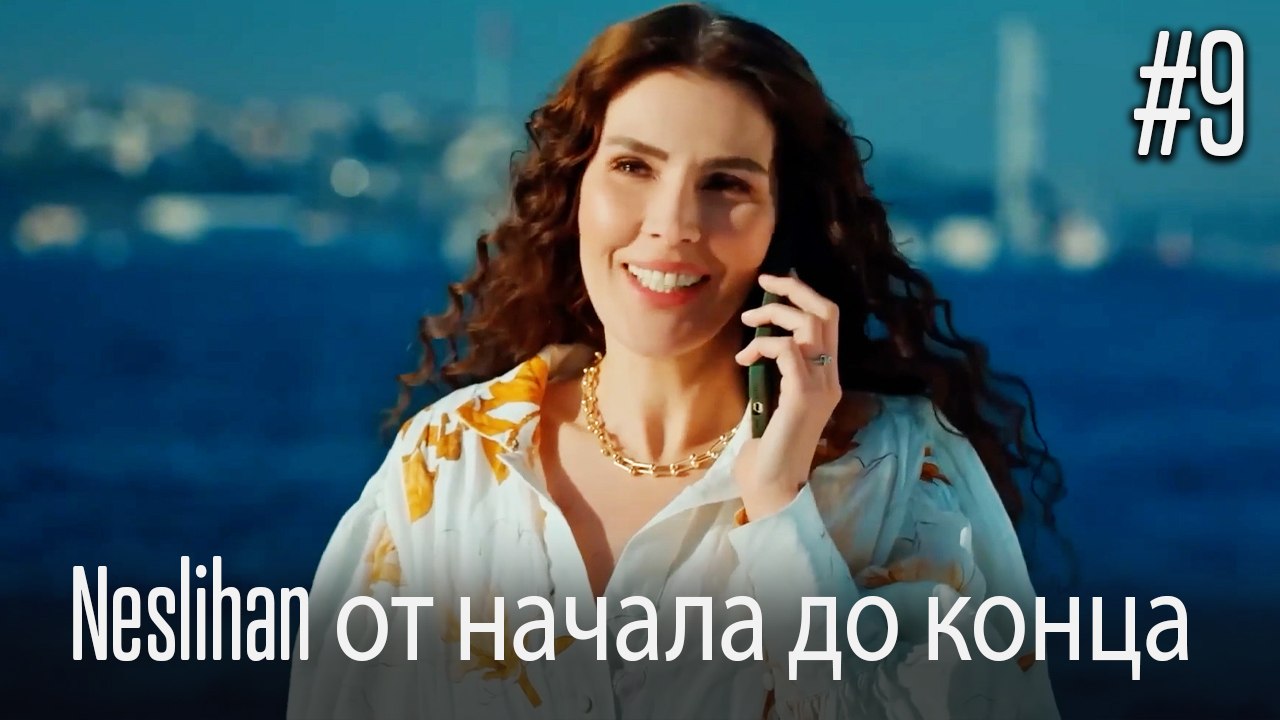 Neslihan от начала до конца #9