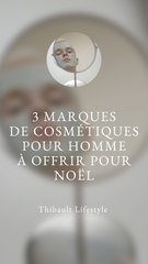 3 MARQUES de COSMÉTIQUES pour HOMMES à offrir pour NOËL