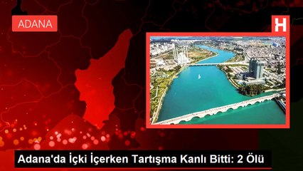 Adana'da İçki İçerken Tartışma Kanlı Bitti: 2 Ölü