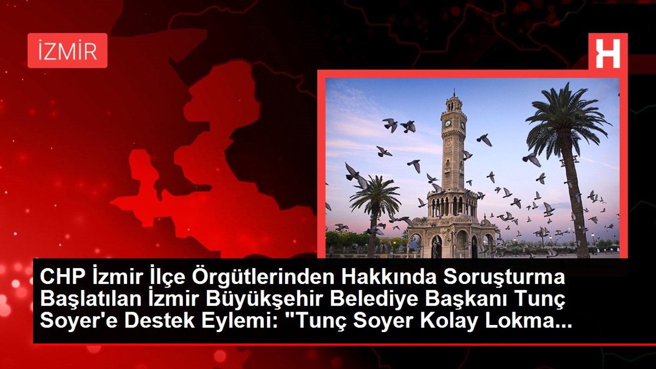 CHP İzmir İlçe Örgütlerinden Hakkında Soruşturma Başlatılan İzmir Büyükşehir Belediye Başkanı Tunç Soyer'e Destek Eylemi: "Tunç Soyer Kolay Lokma...