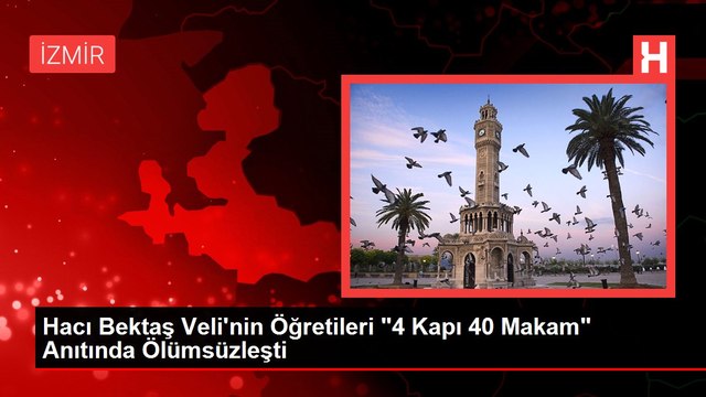 Hacı Bektaş Veli'nin Öğretileri 4 Kapı 40 Makam Anıtında Ölümsüzleşti