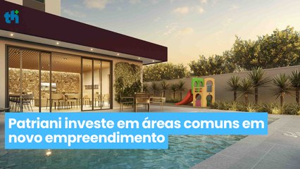 Patriani investe em áreas comuns em novo empreendimento