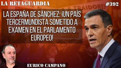 La Retaguardia #392: La España de Sánchez_ ¡un país tercermundista sometido a examen en el Parlamento Europeo!