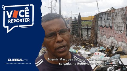 Ademir Marques denuncia lixo acumulado em calçada, na Rodovia do Tapanã
