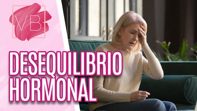Saiba tudo sobre DESEQUILÍBRIO HORMONAL - Você Bonita (23/11/2023)