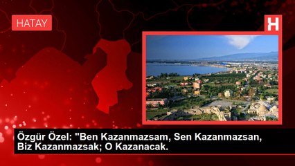 Özgür Özel: "Ben Kazanmazsam, Sen Kazanmazsan, Biz Kazanmazsak; O Kazanacak.