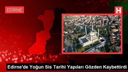 Edirne'de Yoğun Sis Tarihi Yapıları Gözden Kaybettirdi