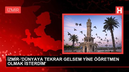 İZMİR-'DÜNYAYA TEKRAR GELSEM YİNE ÖĞRETMEN OLMAK İSTERDİM'