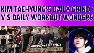 Kim Taehyung's Daily Grind : V's Workout Wonders