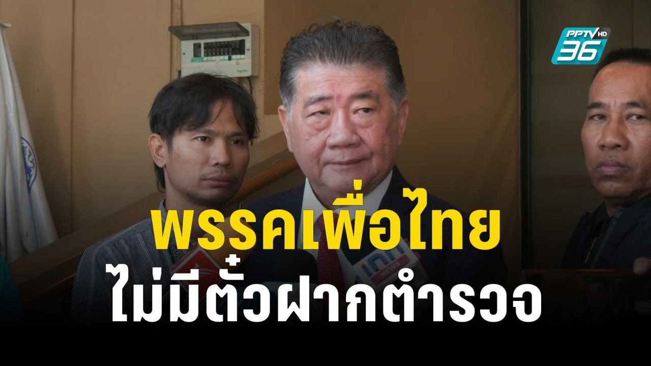 "ภูมิธรรม" ลั่น พรรคเพื่อไทย ไม่มีตั๋วฝากตำรวจ...