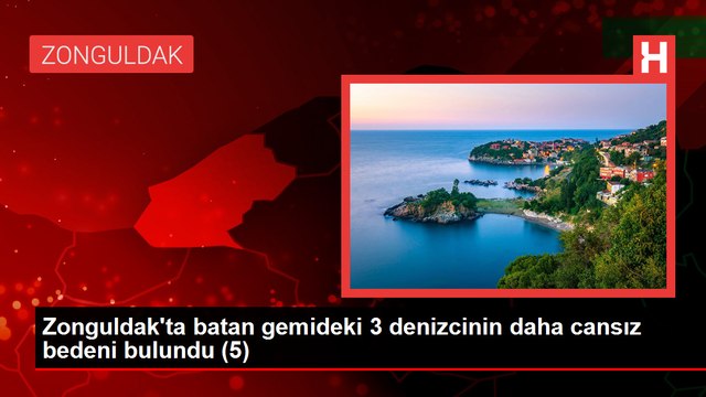ZONGULDAK'TA BATAN GEMİDEKİ 5'İNCİ DENİZCİNİN CANSIZ BEDENİ BULUNDU