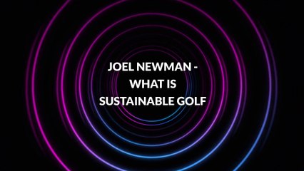Joel Newman - What is Sustainable Golf