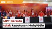 MPT Bersatu tolak keputusan Muhyiddin tak pertahan jawatan