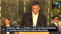 Sánchez abre la puerta a que España reconozca el Estado palestino de forma unilateral