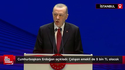 Cumhurbaşkanı Erdoğan açıkladı: Çalışan emekli de 5 bin TL alacak