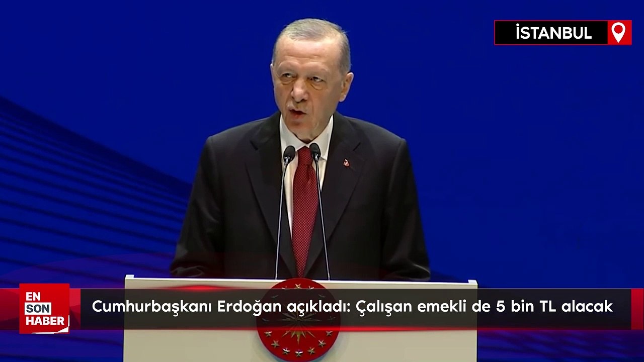 Cumhurbaşkanı Erdoğan açıkladı: Çalışan emekli de 5 bin TL alacak