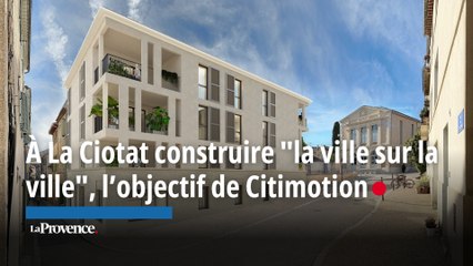 La Ciotat : construire "la ville sur la ville", la spécialité du promoteur Citimotion