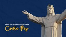 Datos que quizás no conocías de Cristo Rey